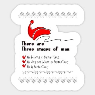 There are three stages of man, he believes in Santa Claus, he does not believe in Santa Claus, he is Santa Claus Sticker